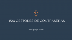 Episodio 20 Podcast Ultreia Projects - Gestores de contraseñas